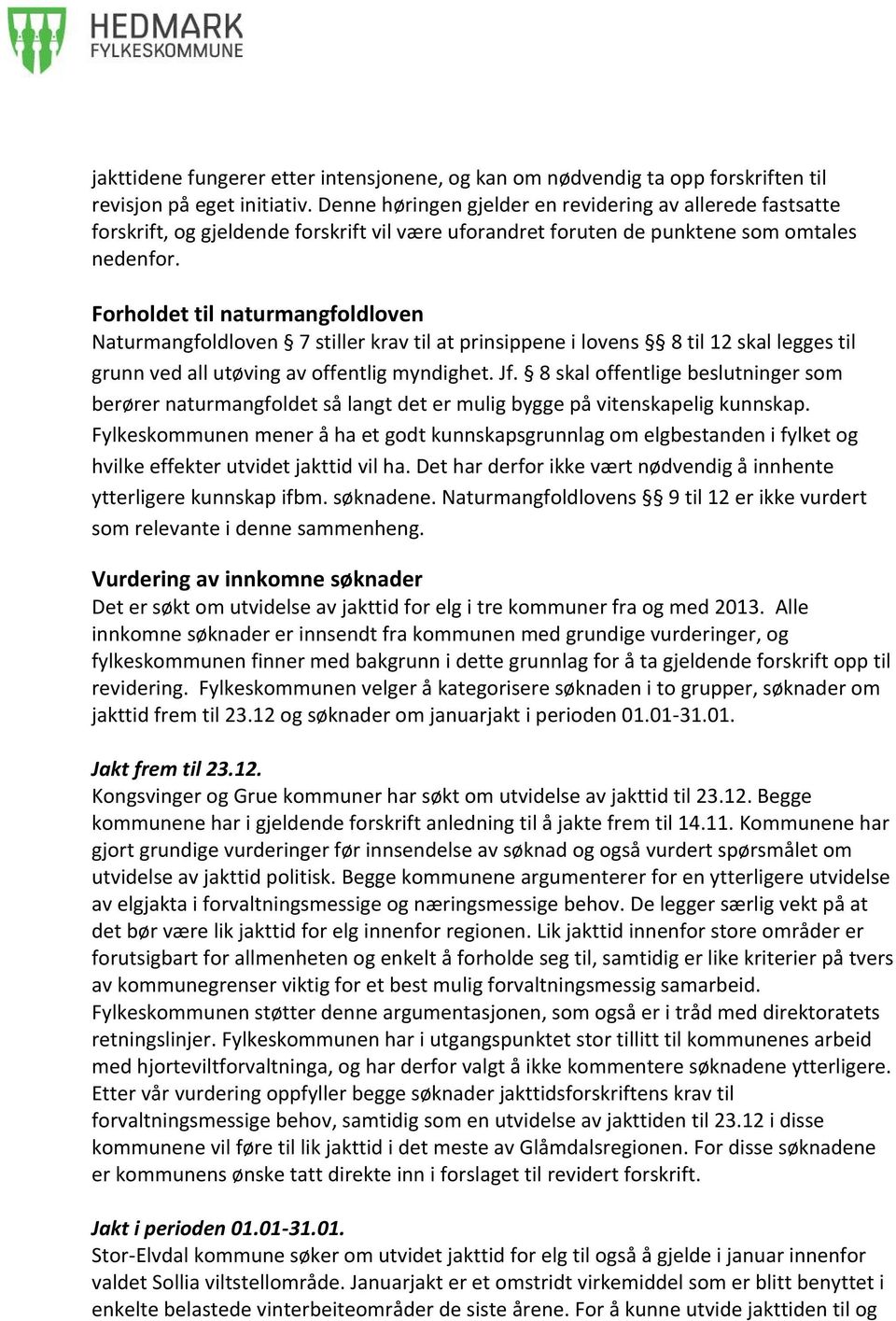 Forholdet til naturmangfoldloven Naturmangfoldloven 7 stiller krav til at prinsippene i lovens 8 til 12 skal legges til grunn ved all utøving av offentlig myndighet. Jf.