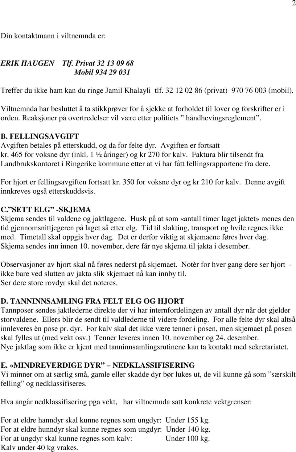 FELLINGSAVGIFT Avgiften betales på etterskudd, og da for felte dyr. Avgiften er fortsatt kr. 465 for voksne dyr (inkl. 1 ½ åringer) og kr 270 for kalv.