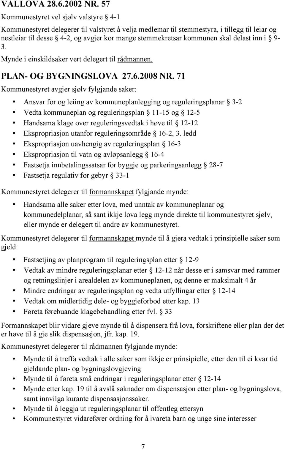 kommunen skal delast inn i 9-3. Mynde i einskildsaker vert delegert til rådmannen. PLAN- OG BYGNINGSLOVA 27.6.2008 NR.