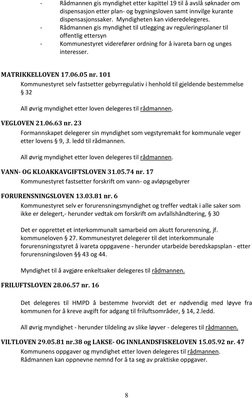 101 Kommunestyret selv fastsetter gebyrregulativ i henhold til gjeldende bestemmelse 32 All øvrig myndighet etter loven delegeres til rådmannen. VEGLOVEN 21.06.63 nr.