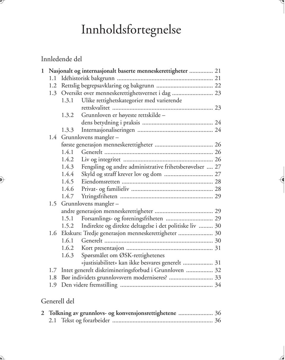 .. 24 1.4 Grunnlovens mangler første generasjon menneskerettigheter... 26 1.4.1 Generelt... 26 1.4.2 Liv og integritet... 26 1.4.3 Fengsling og andre administrative frihetsberøvelser... 27 1.4.4 Skyld og straff krever lov og dom.