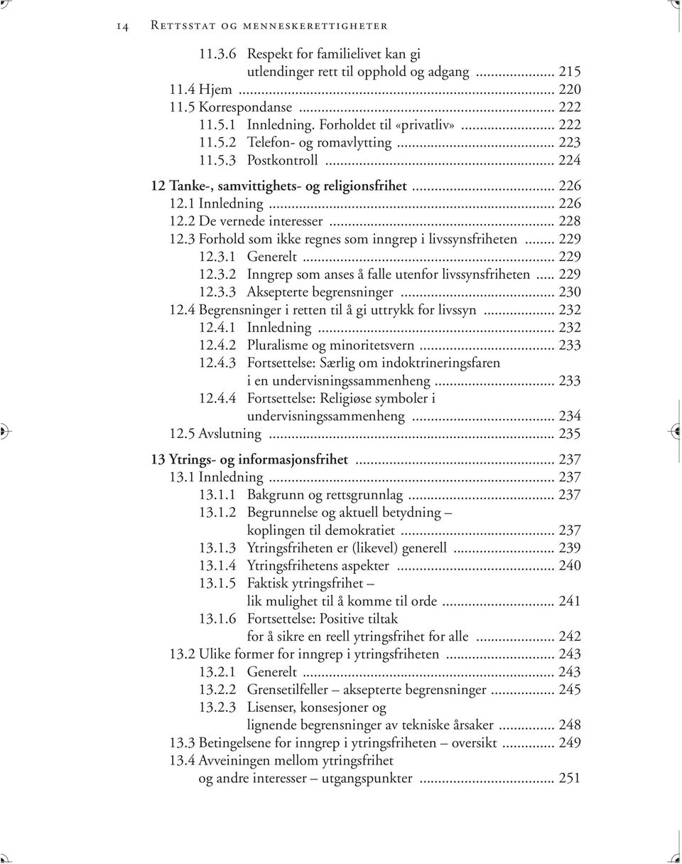 .. 228 12.3 Forhold som ikke regnes som inngrep i livssynsfriheten... 229 12.3.1 Generelt... 229 12.3.2 Inngrep som anses å falle utenfor livssynsfriheten... 229 12.3.3 Aksepterte begrensninger.