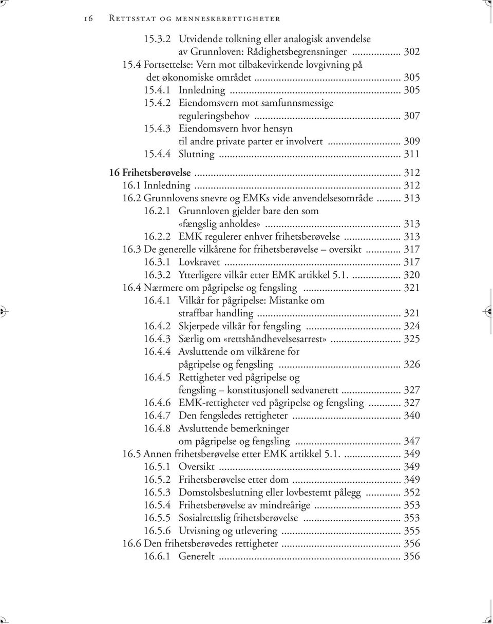 .. 309 15.4.4 Slutning... 311 16 Frihetsberøvelse... 312 16.1 Innledning... 312 16.2 Grunnlovens snevre og EMKs vide anvendelsesområde... 313 16.2.1 Grunnloven gjelder bare den som «fængslig anholdes».