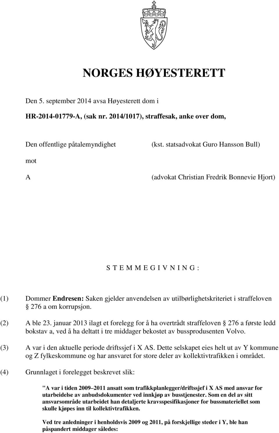 276 a om korrupsjon. (2) A ble 23. januar 2013 ilagt et forelegg for å ha overtrådt straffeloven 276 a første ledd bokstav a, ved å ha deltatt i tre middager bekostet av bussprodusenten Volvo.