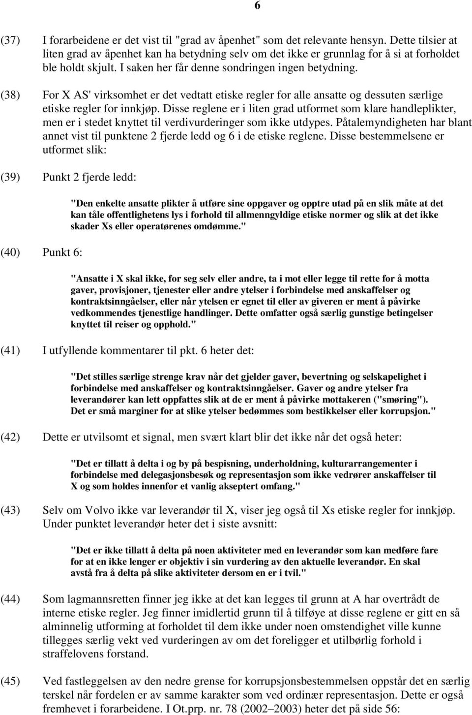 (38) For X AS' virksomhet er det vedtatt etiske regler for alle ansatte og dessuten særlige etiske regler for innkjøp.