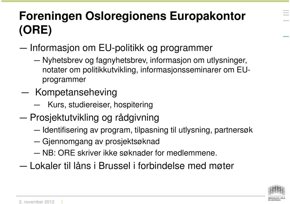 studiereiser, hospitering Prosjektutvikling og rådgivning Identifisering av program, tilpasning til utlysning, partnersøk