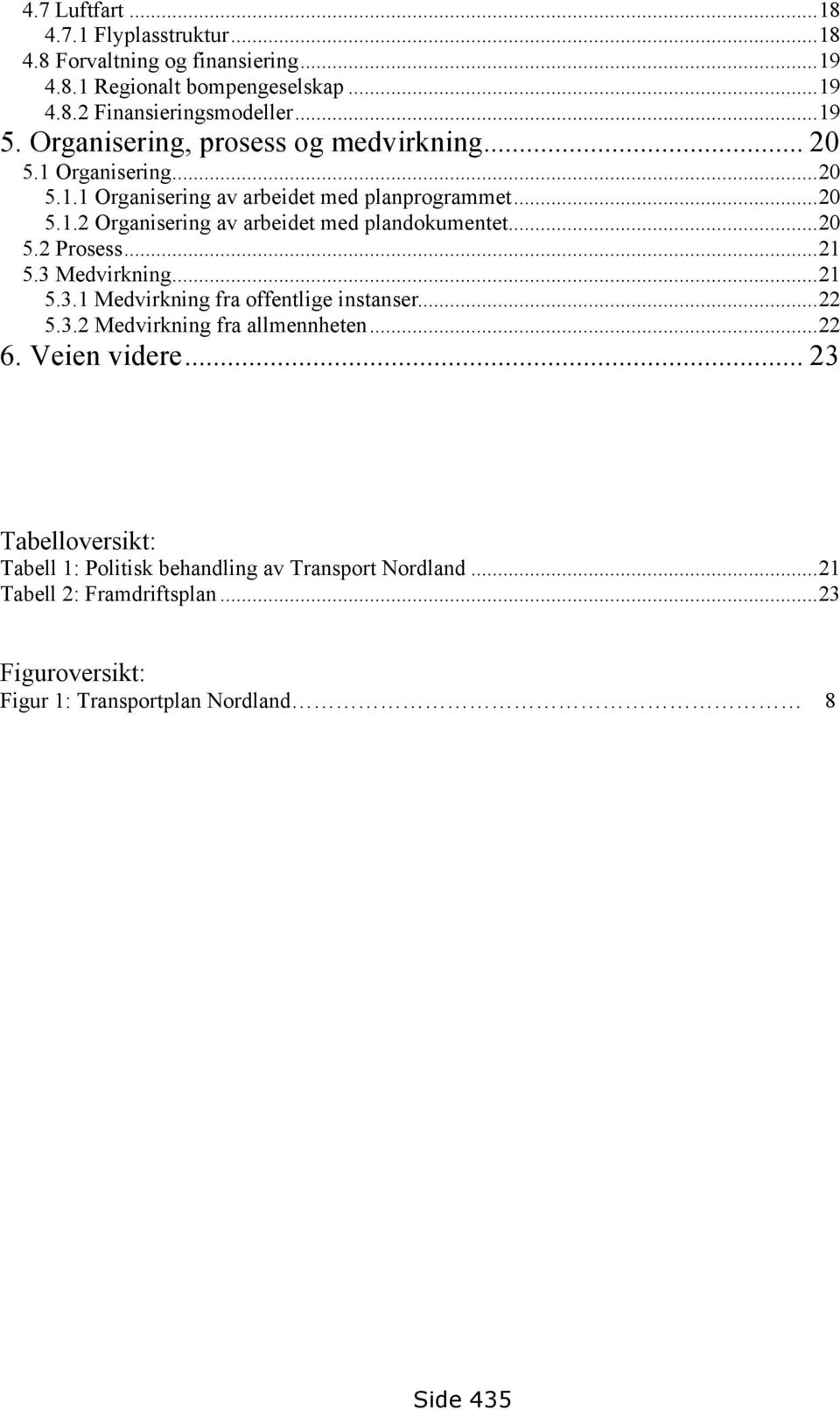 ..20 5.2 Prosess...21 5.3 Medvirkning...21 5.3.1 Medvirkning fra offentlige instanser...22 5.3.2 Medvirkning fra allmennheten...22 6. Veien videre.