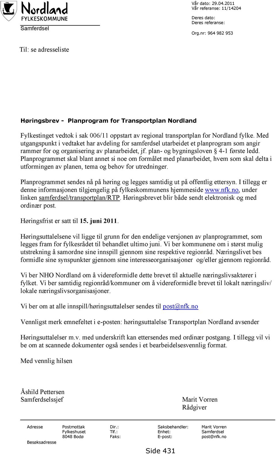 Med utgangspunkt i vedtaket har avdeling for samferdsel utarbeidet et planprogram som angir rammer for og organisering av planarbeidet, jf. plan- og bygningsloven 4-1 første ledd.