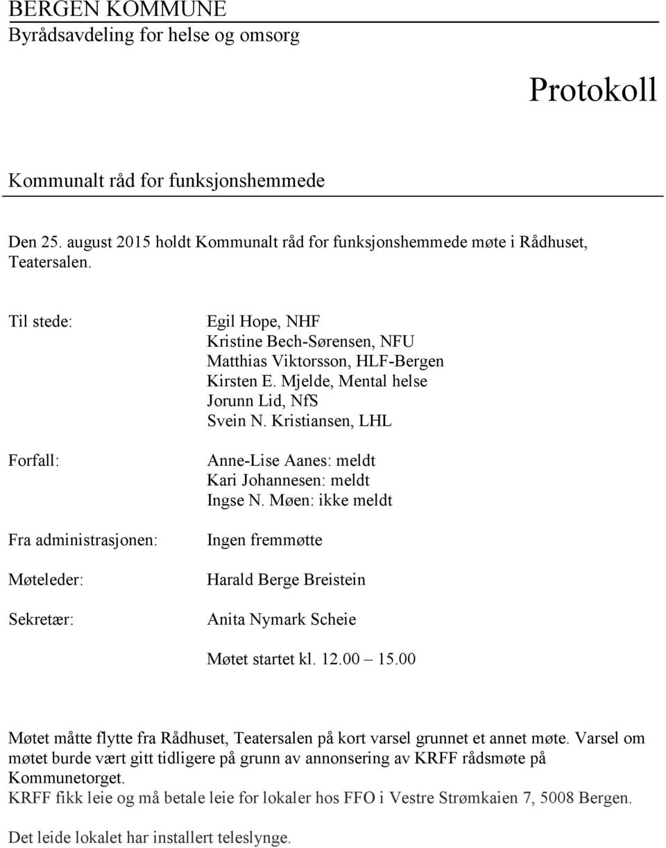 Kristiansen, LHL Anne-Lise Aanes: meldt Kari Johannesen: meldt Ingse N. Møen: ikke meldt Ingen fremmøtte Harald Berge Breistein Anita Nymark Scheie Møtet startet kl. 12.00 15.