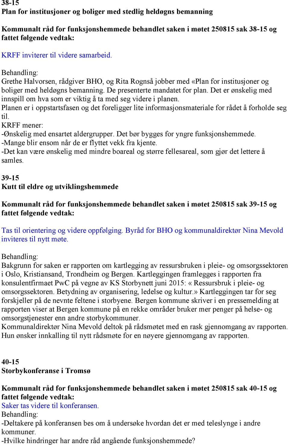 Det er ønskelig med innspill om hva som er viktig å ta med seg videre i planen. Planen er i oppstartsfasen og det foreligger lite informasjonsmateriale for rådet å forholde seg til.