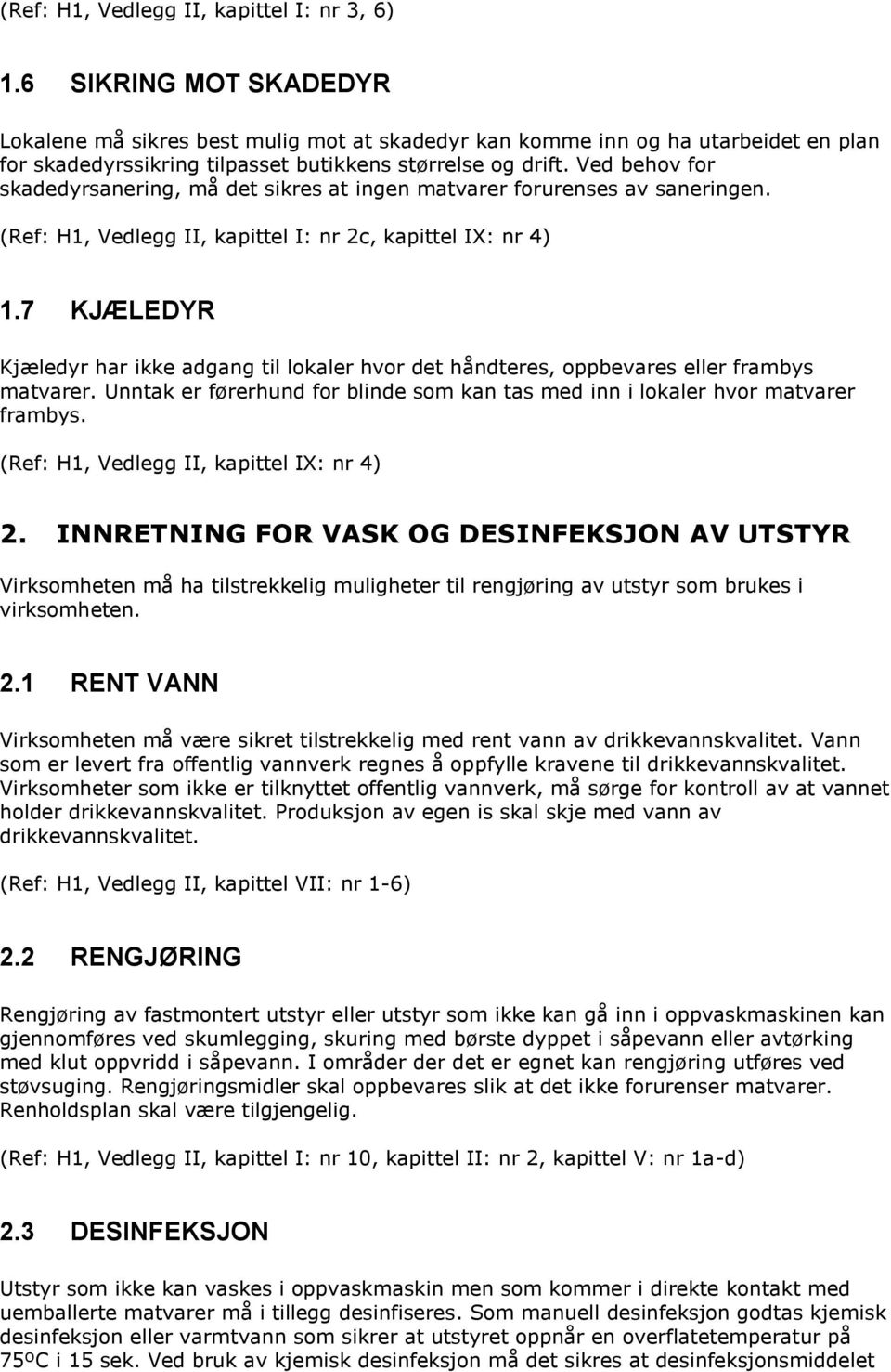 Ved behov for skadedyrsanering, må det sikres at ingen matvarer forurenses av saneringen. (Ref: H1, Vedlegg II, kapittel I: nr 2c, kapittel IX: nr 4) 1.