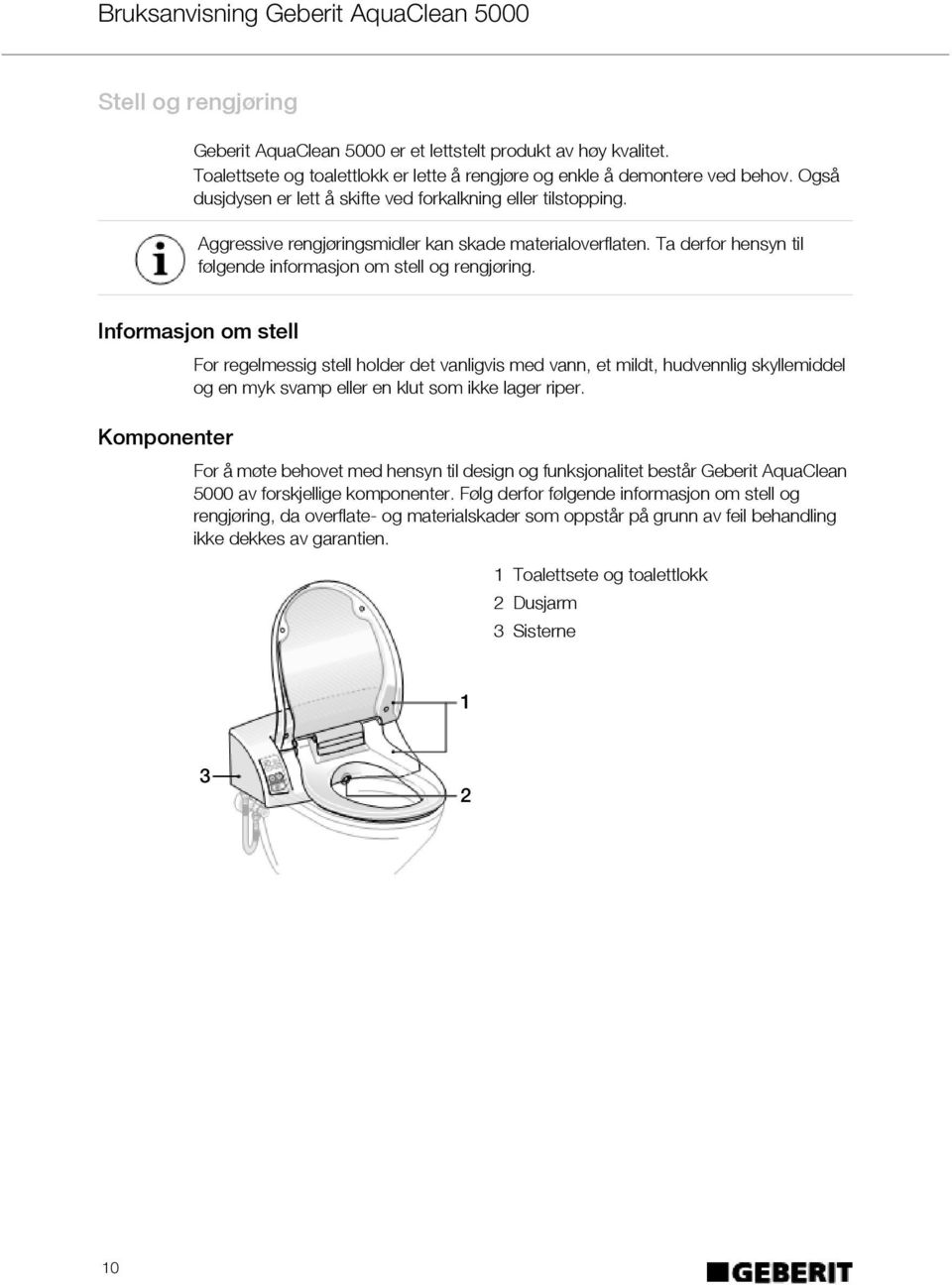 Informasjon om stell Komponenter For regelmessig stell holder det vanligvis med vann, et mildt, hudvennlig skyllemiddel og en myk svamp eller en klut som ikke lager riper.