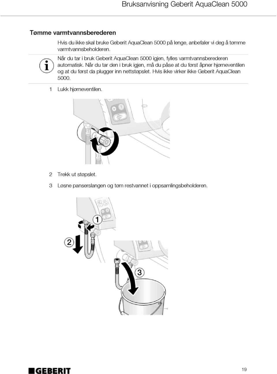 Når du tar den i bruk igjen, må du påse at du først åpner hjørneventilen og at du først da plugger inn nettstøpslet.