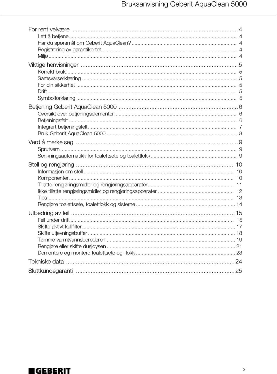 .. 7 Bruk Geberit AquaClean 5000... 8 Verd å merke seg... 9 Sprutvern... 9 Senkningsautomatikk for toalettsete og toalettlokk... 9 Stell og rengjøring... 10 Informasjon om stell... 10 Komponenter.