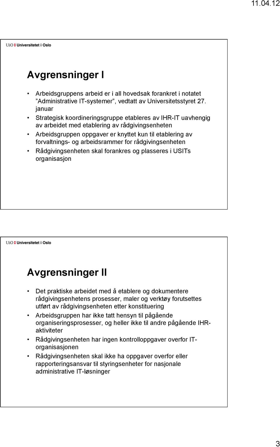 arbeidsrammer for rådgivingsenheten Rådgivingsenheten skal forankres og plasseres i USITs organisasjon Avgrensninger II Det praktiske arbeidet med å etablere og dokumentere rådgivingsenhetens