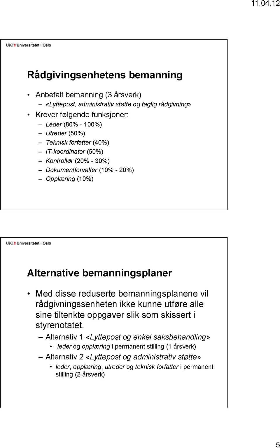 bemanningsplanene vil rådgivningssenheten ikke kunne utføre alle sine tiltenkte oppgaver slik som skissert i styrenotatet.