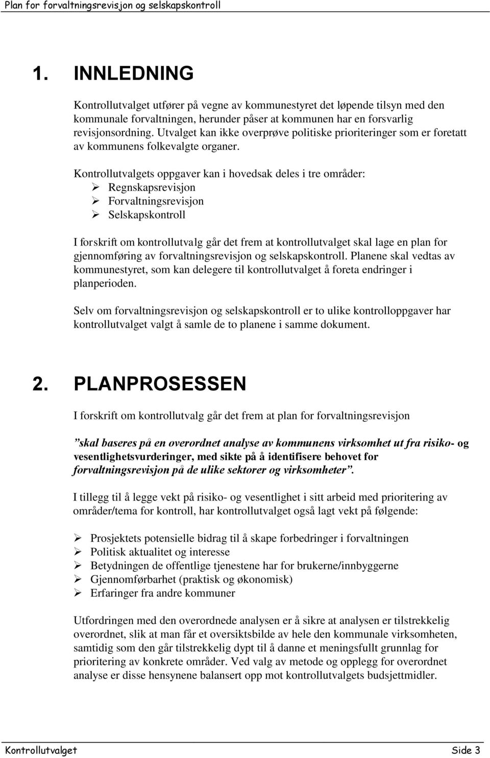 Kontrollutvalgets oppgaver kan i hovedsak deles i tre områder: Regnskapsrevisjon Forvaltningsrevisjon Selskapskontroll I forskrift om kontrollutvalg går det frem at kontrollutvalget skal lage en plan