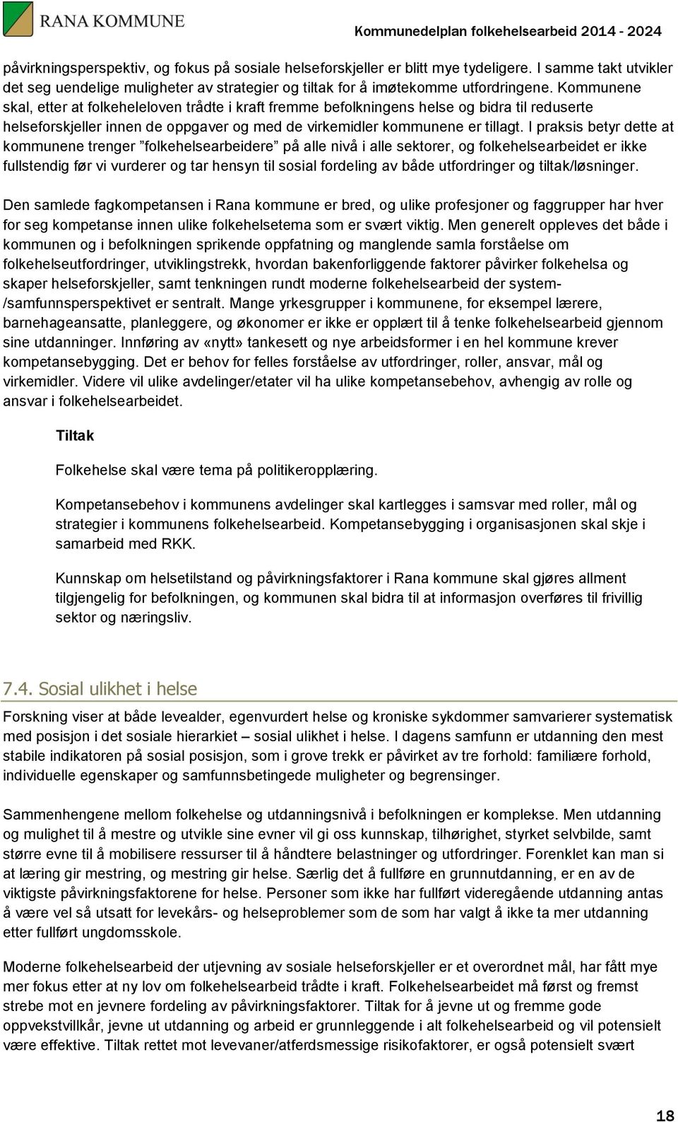 I praksis betyr dette at kommunene trenger folkehelsearbeidere på alle nivå i alle sektorer, og folkehelsearbeidet er ikke fullstendig før vi vurderer og tar hensyn til sosial fordeling av både