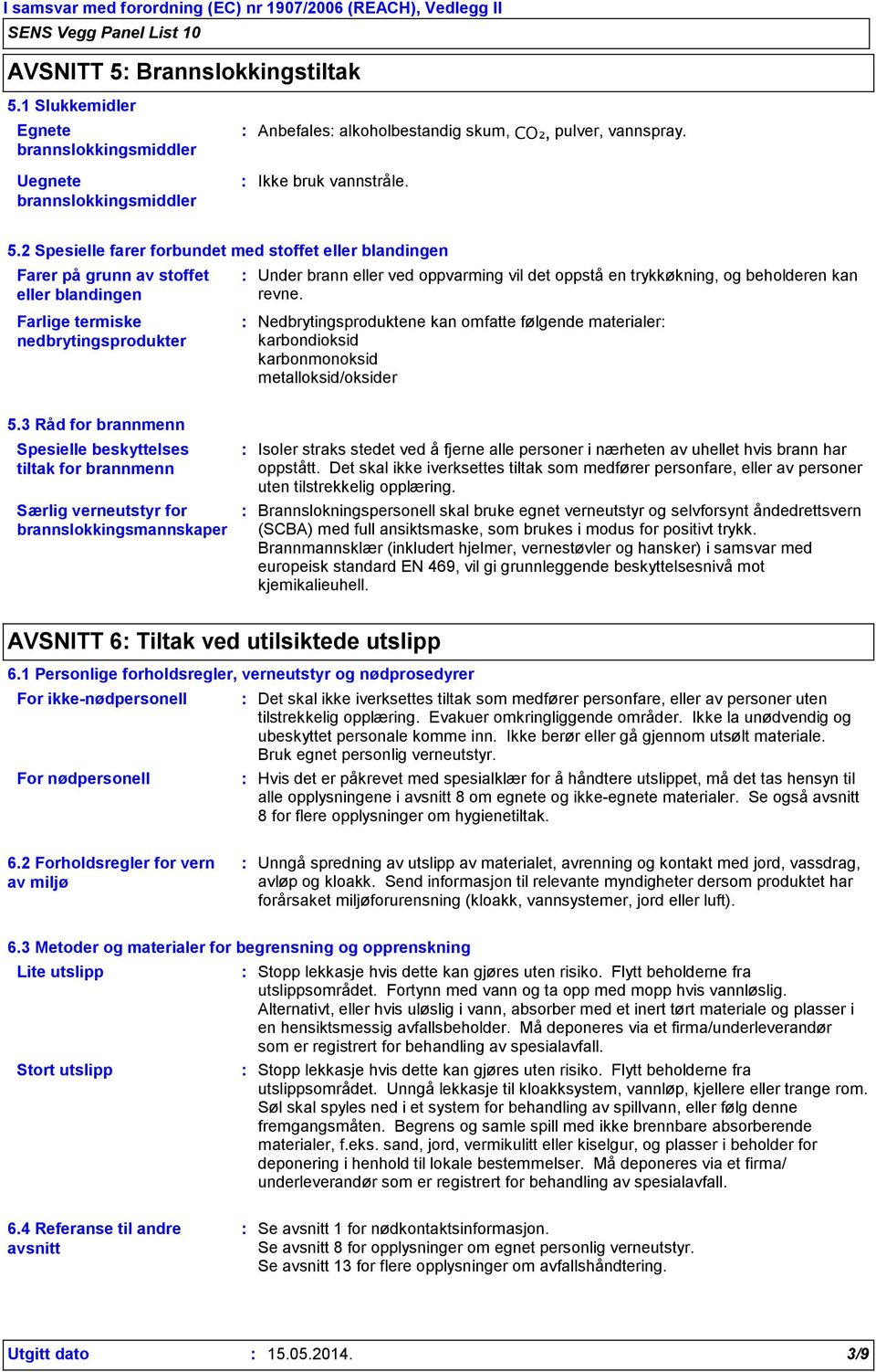 1 Slukkemidler Egnete brannslokkingsmiddler Uegnete brannslokkingsmiddler Anbefales alkoholbestandig skum, CO₂, pulver, vannspray. Ikke bruk vannstråle. 5.