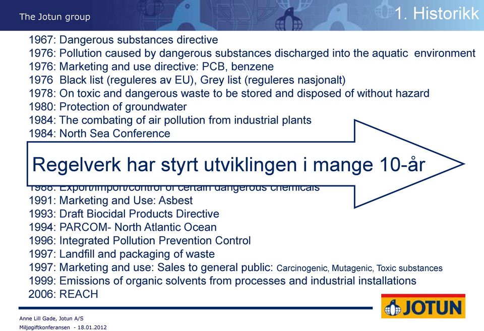 pollution from industrial plants 1984: North Sea Conference 1985 Parcom:Liste 1 (elimineres), Liste 2 (begrenses) 1982: On major accident hazards Regelverk har styrt utviklingen i mange 10-år 1988: