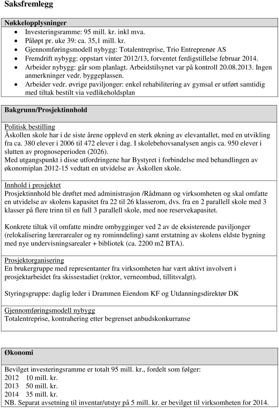 Arbeider nybygg: går som planlagt. Arbeidstilsynet var på kontroll 20.08.2013. Ingen anmerkninger vedr. byggeplassen. Arbeider vedr.