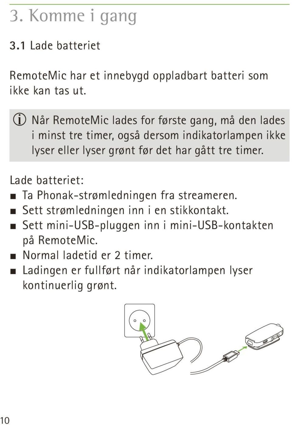 det har gått tre timer. Lade batteriet: J Ta Phonak-strømledningen fra streameren. J Sett strømledningen inn i en stikkontakt.