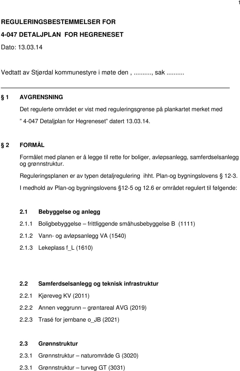 2 FORMÅL Formålet med planen er å legge til rette for boliger, avløpsanlegg, samferdselsanlegg og grønnstruktur. Reguleringsplanen er av typen detaljregulering ihht. Plan-og bygningslovens 12-3.