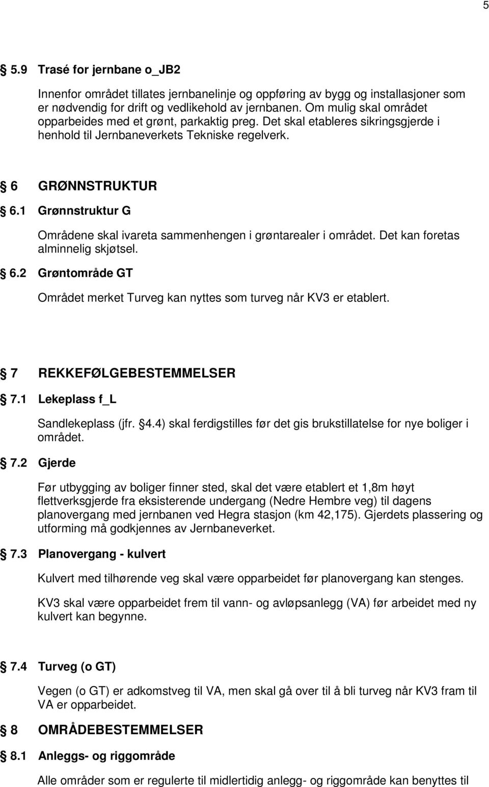 1 Grønnstruktur G Områdene skal ivareta sammenhengen i grøntarealer i området. Det kan foretas alminnelig skjøtsel. 6.2 Grøntområde GT Området merket Turveg kan nyttes som turveg når KV3 er etablert.