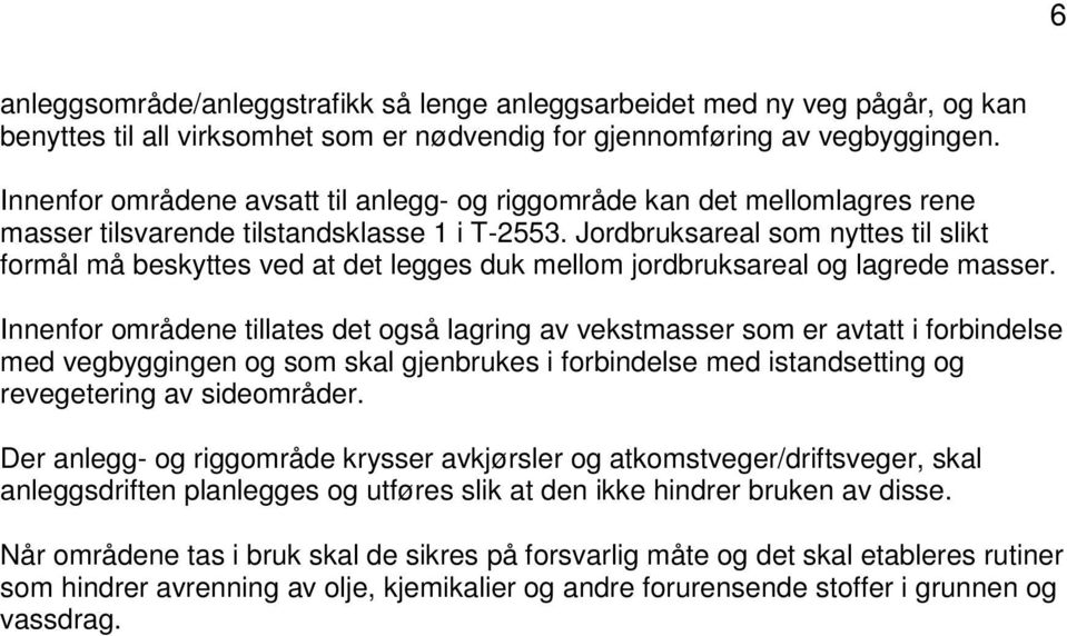 Jordbruksareal som nyttes til slikt formål må beskyttes ved at det legges duk mellom jordbruksareal og lagrede masser.