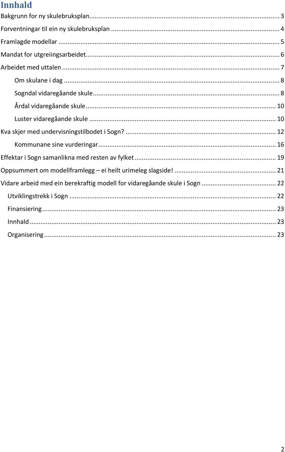 .. 10 Kva skjer med undervisningstilbodet i Sogn?... 12 Kommunane sine vurderingar... 16 Effektar i Sogn samanlikna med resten av fylket.