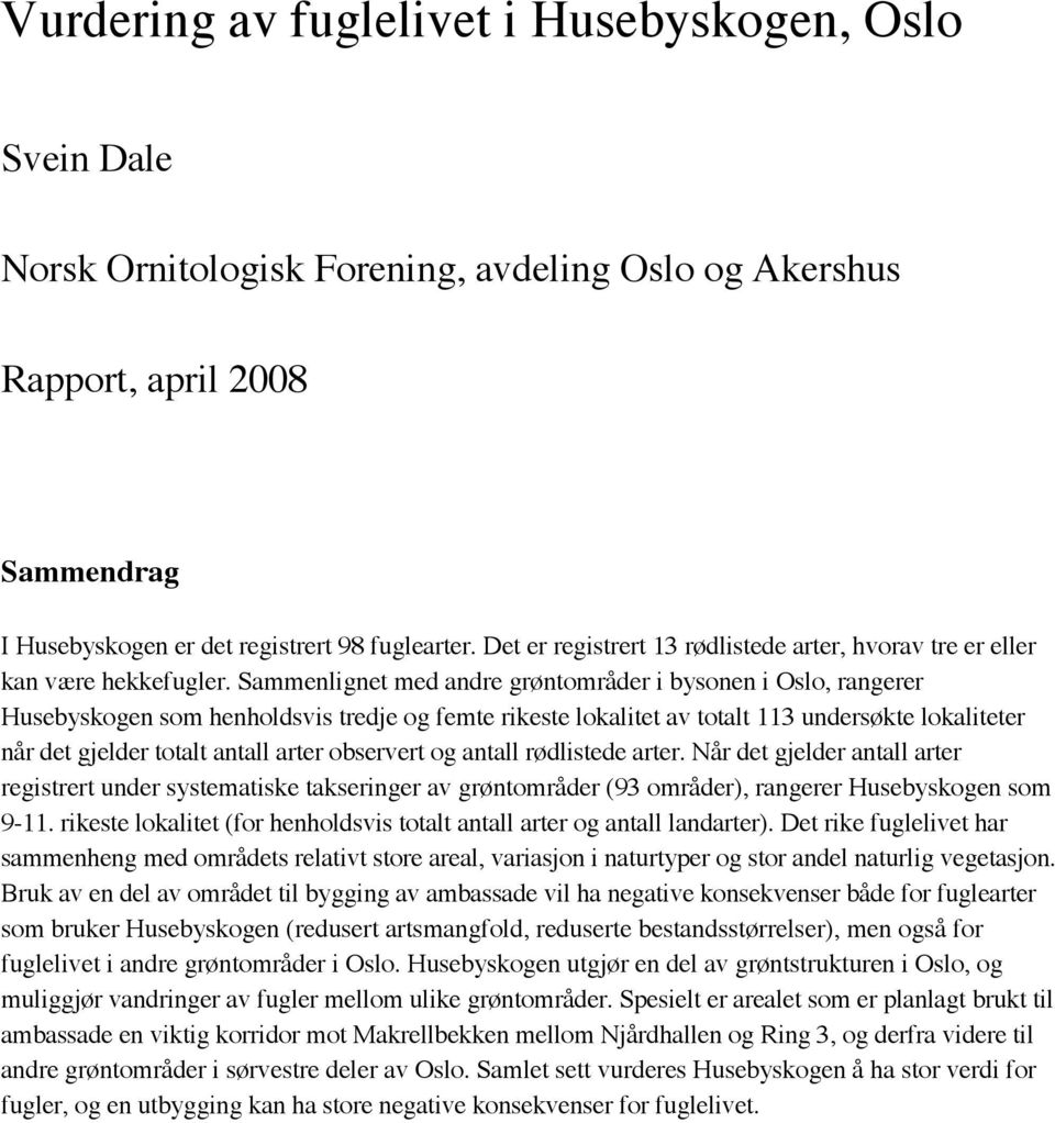 Sammenlignet med andre grøntområder i bysonen i Oslo, rangerer Husebyskogen som henholdsvis tredje og femte rikeste lokalitet av totalt 113 undersøkte lokaliteter når det gjelder totalt antall arter