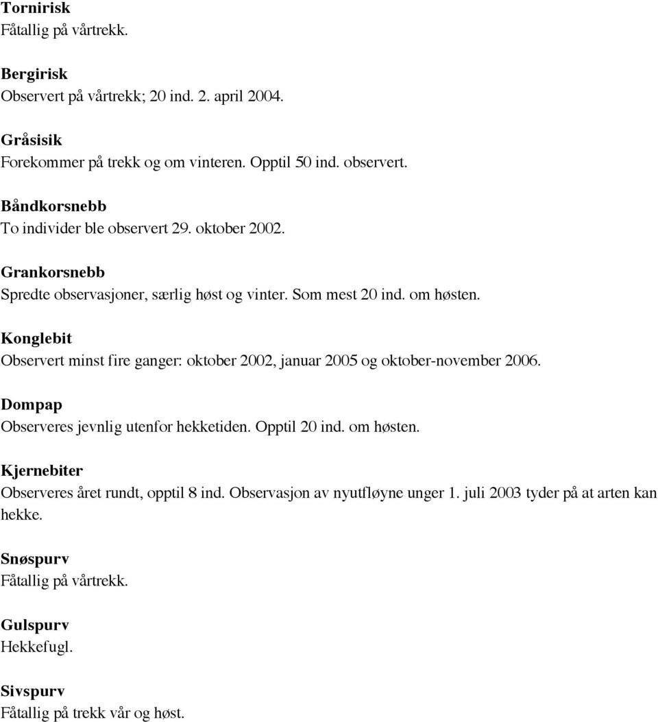 Konglebit Observert minst fire ganger: oktober 2002, januar 2005 og oktober-november 2006. Dompap Observeres jevnlig utenfor hekketiden. Opptil 20 ind. om høsten.