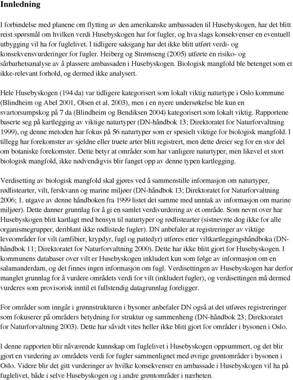 Heiberg og Strømseng (2005) utførte en risiko- og sårbarhetsanalyse av å plassere ambassaden i Husebyskogen. Biologisk mangfold ble betenget som et ikke-relevant forhold, og dermed ikke analysert.