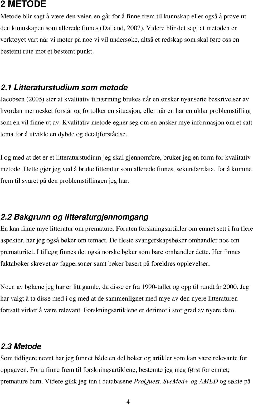 1 Litteraturstudium som metode Jacobsen (2005) sier at kvalitativ tilnærming brukes når en ønsker nyanserte beskrivelser av hvordan mennesket forstår og fortolker en situasjon, eller når en har en