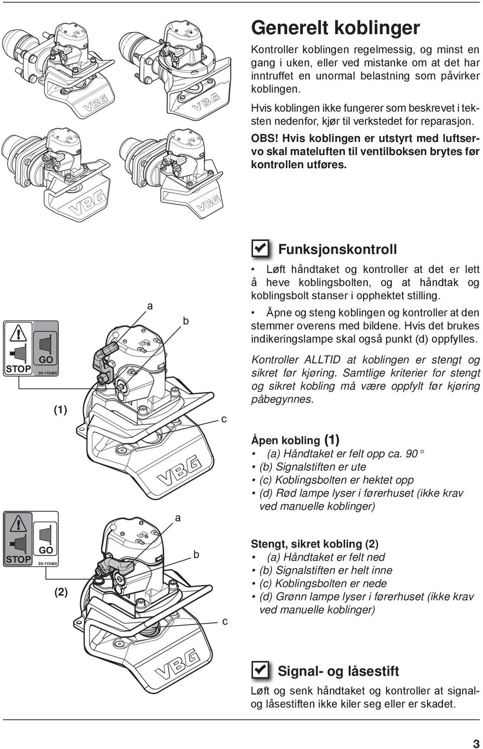 Hvis koblingen er utstyrt med luftservo skal mateluften til ventilboksen brytes før kontrollen utføres.