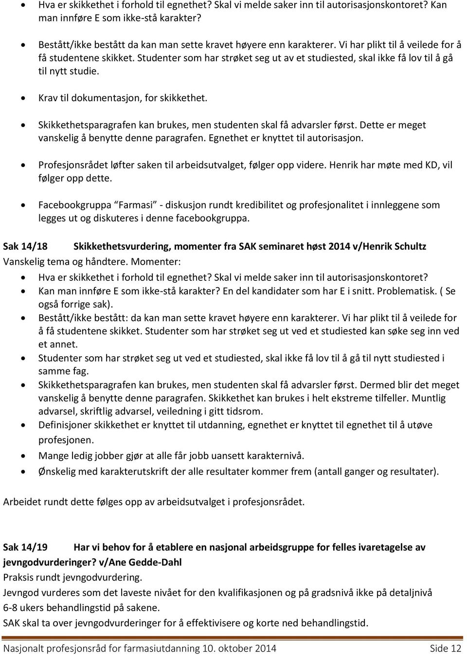 Studenter som har strøket seg ut av et studiested, skal ikke få lov til å gå til nytt studie. Krav til dokumentasjon, for skikkethet.