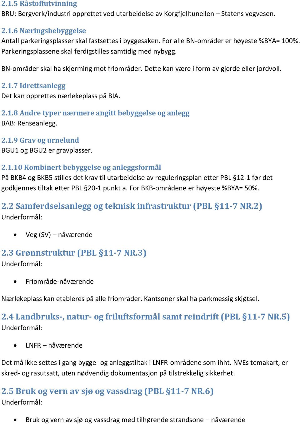 2.1.8 Andre typer nærmere angitt bebyggelse og anlegg BAB: Renseanlegg. 2.1.9 Grav og urnelund BGU1 og BGU2 er gravplasser. 2.1.10 Kombinert bebyggelse og anleggsformål På BKB4 og BKB5 stilles det krav til utarbeidelse av reguleringsplan etter PBL 12-1 før det godkjennes tiltak etter PBL 20-1 punkt a.