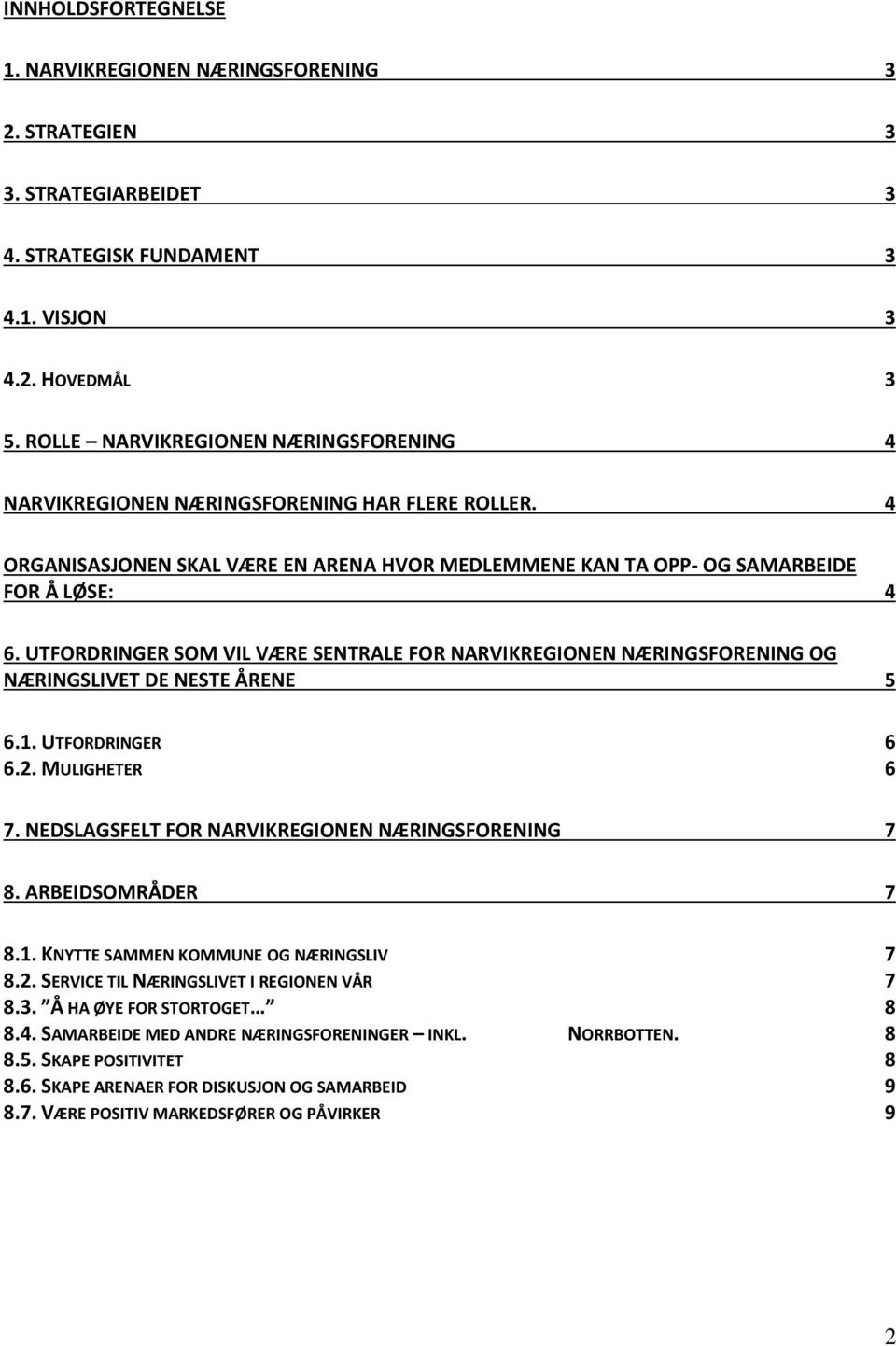 UTFORDRINGER SOM VIL VÆRE SENTRALE FOR NARVIKREGIONEN NÆRINGSFORENING OG NÆRINGSLIVET DE NESTE ÅRENE 5 6.1. UTFORDRINGER 6 6.2. MULIGHETER 6 7. NEDSLAGSFELT FOR NARVIKREGIONEN NÆRINGSFORENING 7 8.