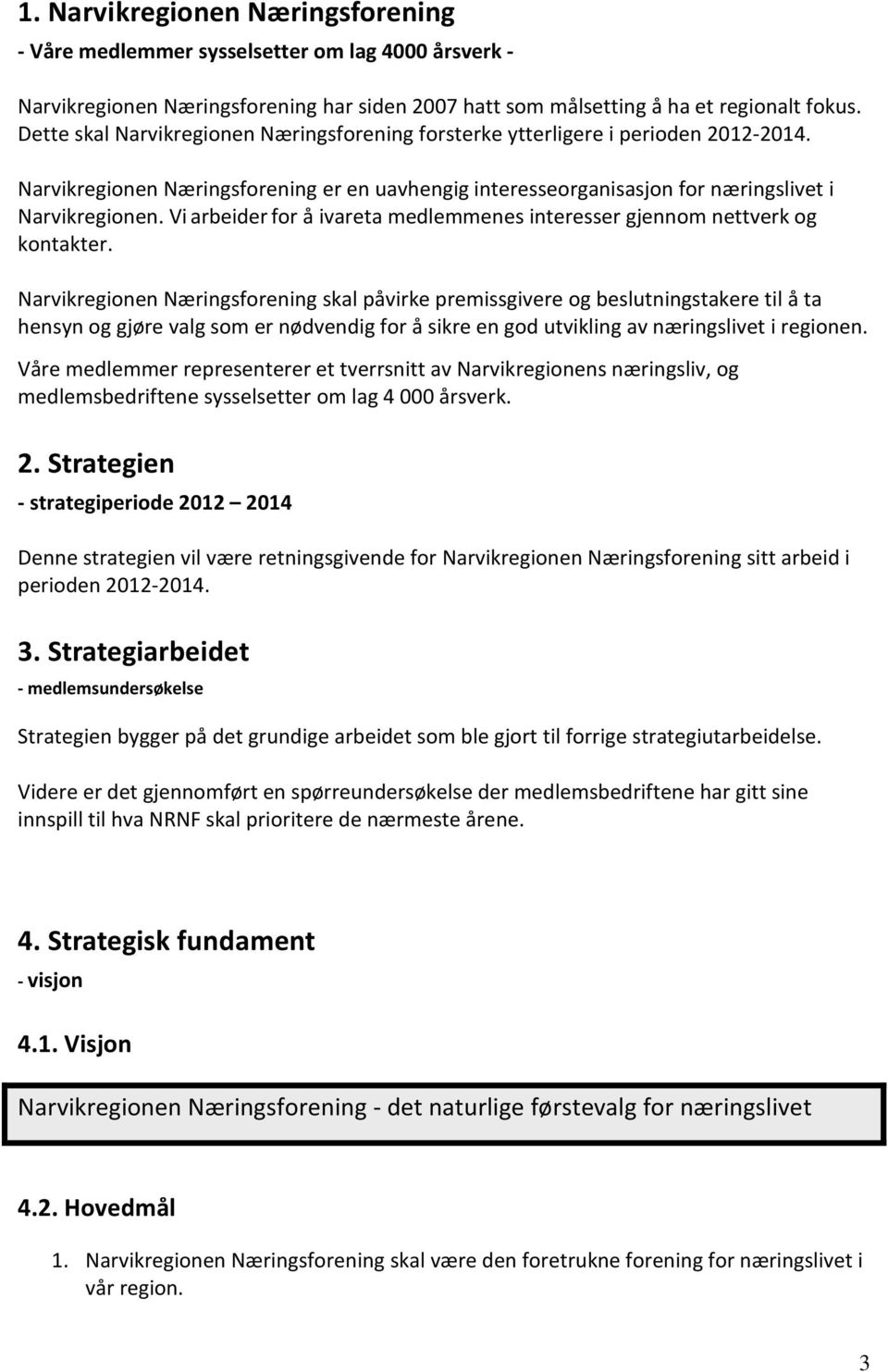 Vi arbeider for å ivareta medlemmenes interesser gjennom nettverk og kontakter.