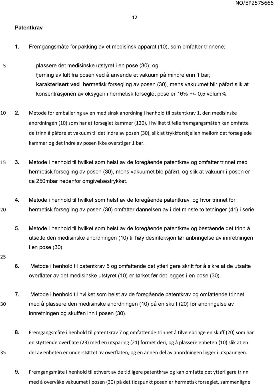 bar; karakterisert ved hermetisk forsegling av posen (30), mens vakuumet blir påført slik at konsentrasjonen av oksygen i hermetisk forseglet pose er 16% +/- 0, volum%. 2.