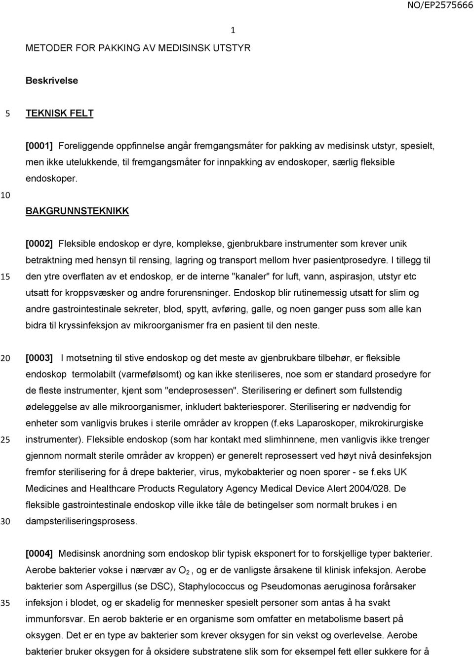 BAKGRUNNSTEKNIKK [0002] Fleksible endoskop er dyre, komplekse, gjenbrukbare instrumenter som krever unik betraktning med hensyn til rensing, lagring og transport mellom hver pasientprosedyre.