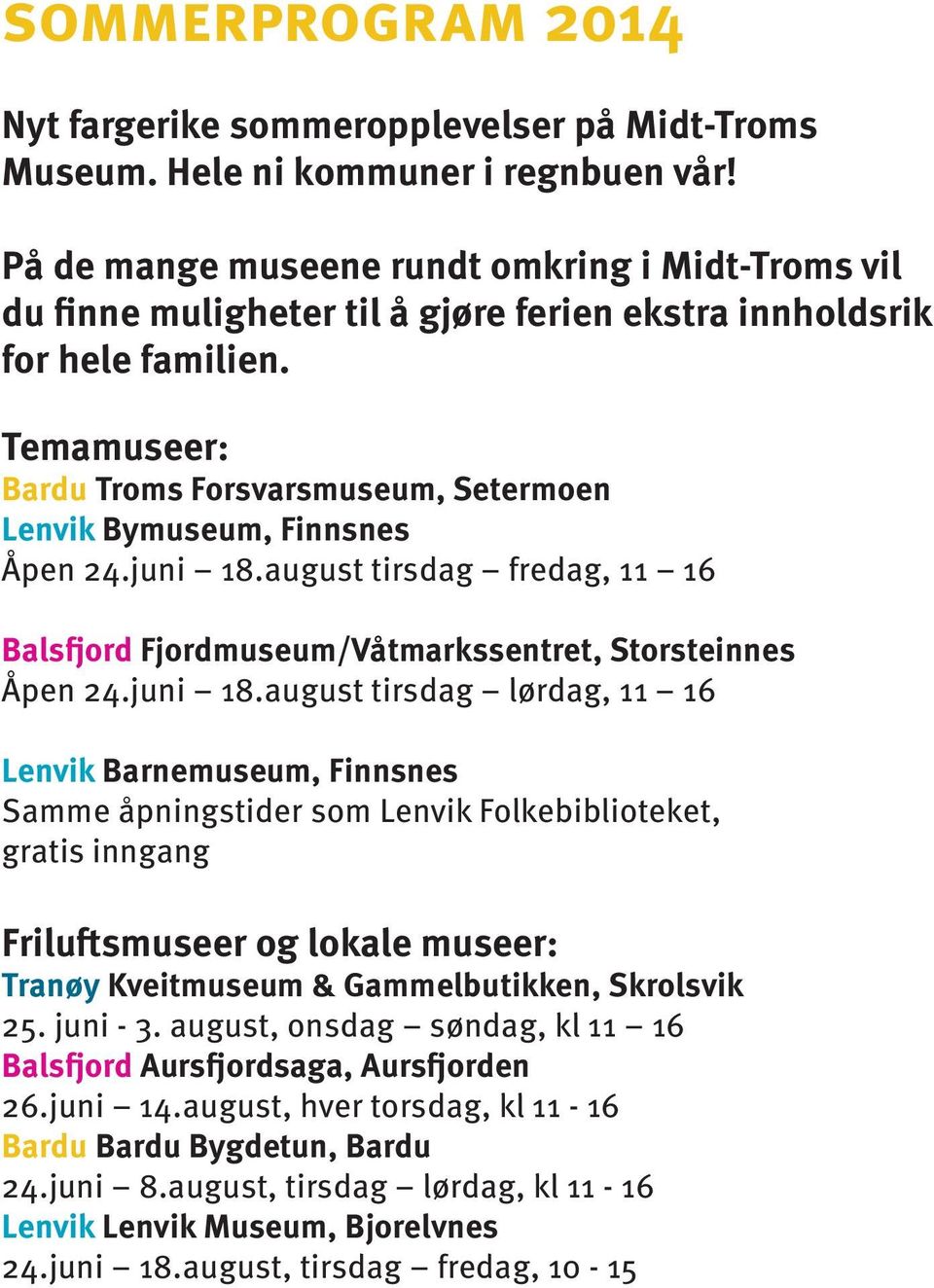 Temamuseer: Bardu Troms Forsvarsmuseum, Setermoen Lenvik Bymuseum, Finnsnes Åpen 24.juni 18.