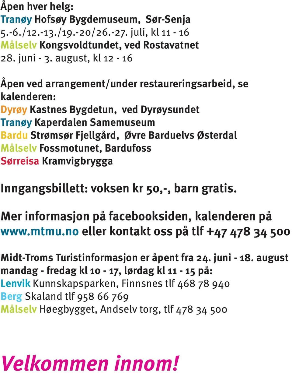 Målselv Fossmotunet, Bardufoss Sørreisa Kramvigbrygga Inngangsbillett: voksen kr 50,-, barn gratis. Mer informasjon på facebooksiden, kalenderen på www.mtmu.