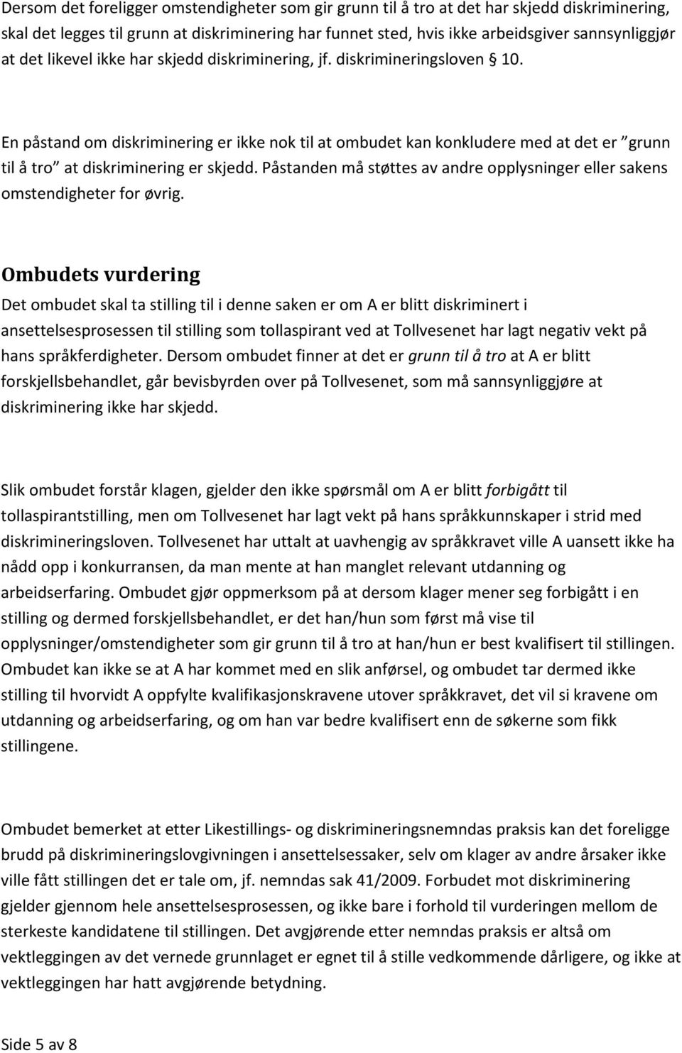 En påstand om diskriminering er ikke nok til at ombudet kan konkludere med at det er grunn til å tro at diskriminering er skjedd.