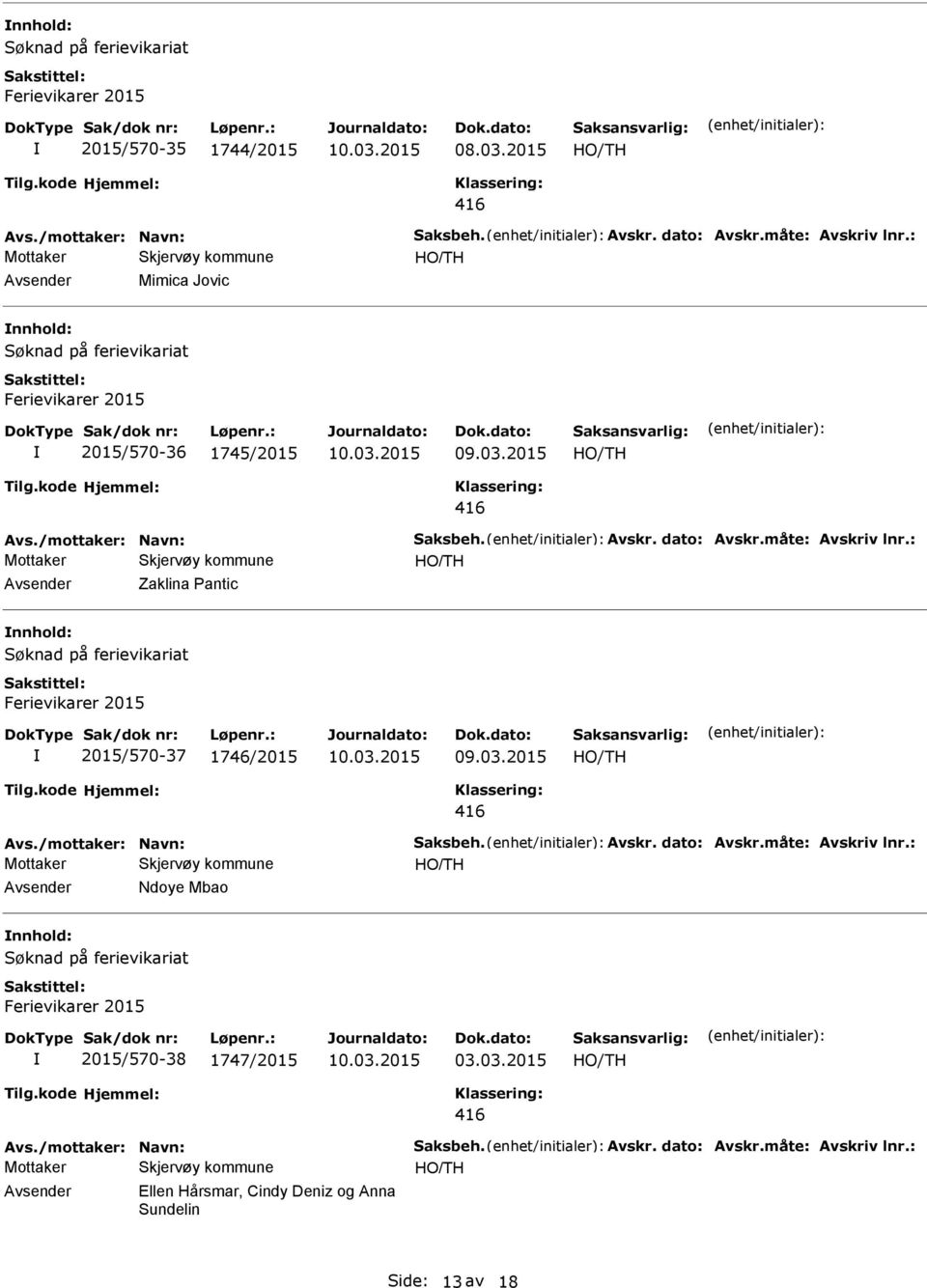 : Zaklina Pantic nnhold: 2015/570-37 1746/2015 Avs./mottaker: Navn: Saksbeh. Avskr. dato: Avskr.måte: Avskriv lnr.