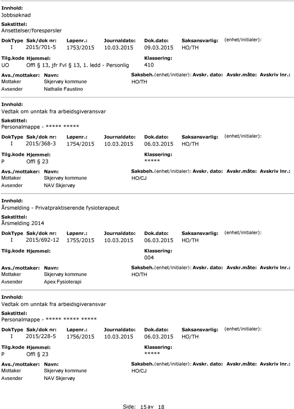 måte: Avskriv lnr.: HO/CJ NAV Skjervøy nnhold: Årsmelding - Privatpraktiserende fysioterapeut Årsmelding 2014 2015/692-12 1755/2015 06.03.2015 004 Avs./mottaker: Navn: Saksbeh. Avskr. dato: Avskr.