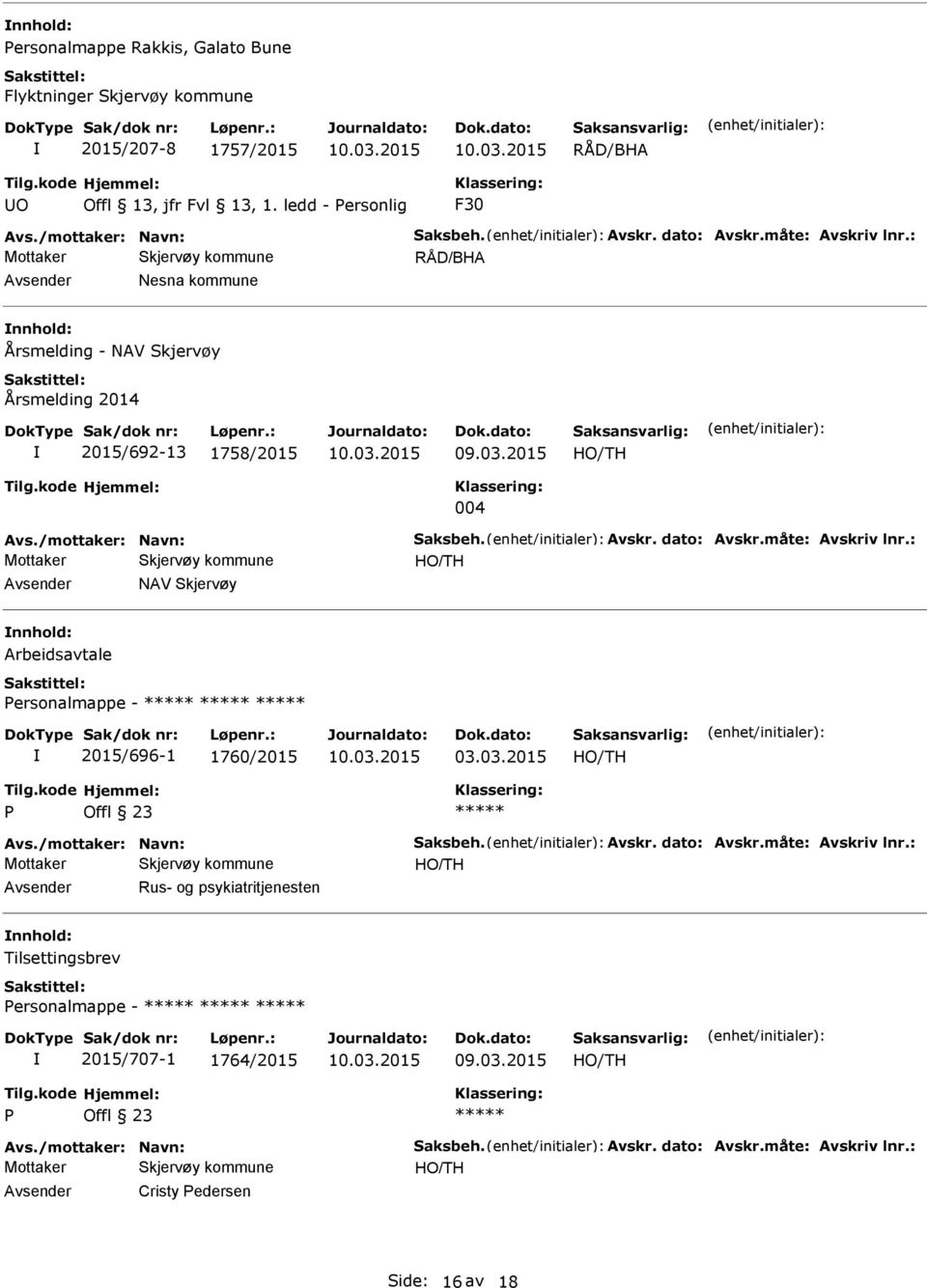 : NAV Skjervøy nnhold: Arbeidsavtale Personalmappe - 2015/696-1 1760/2015 03.03.2015 P Offl 23 Avs./mottaker: Navn: Saksbeh. Avskr. dato: Avskr.måte: Avskriv lnr.