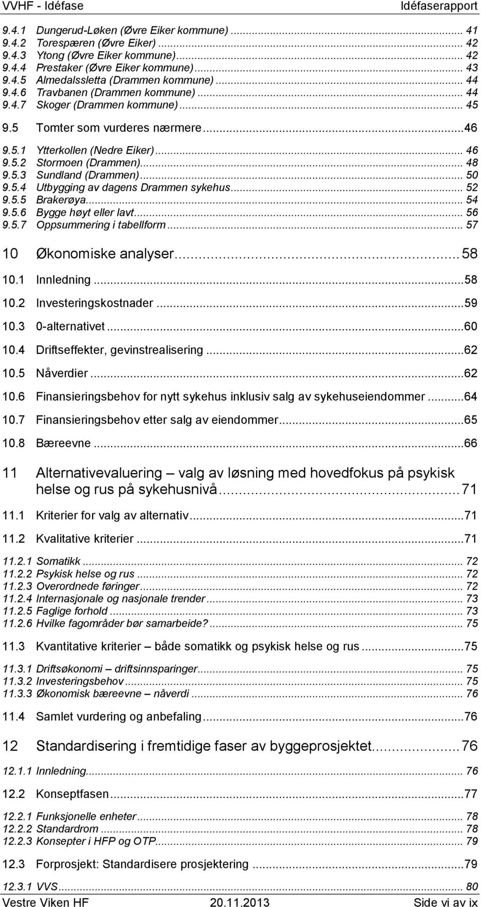 .. 50 9.5.4 Utbygging av dagens Drammen sykehus... 52 9.5.5 Brakerøya... 54 9.5.6 Bygge høyt eller lavt... 56 9.5.7 Oppsummering i tabellform... 57 10 Økonomiske analyser... 58 10.