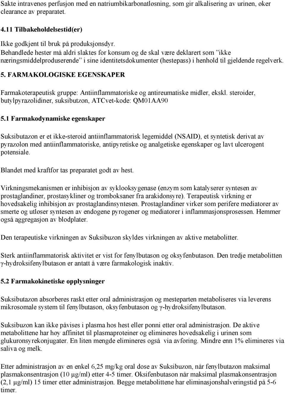 FARMAKOLOGISKE EGENSKAPER Farmakoterapeutisk gruppe: Antiinflammatoriske og antireumatiske midler, ekskl. steroider, butylpyrazolidiner, suksibutzon, ATCvet-kode: QM01AA90 5.