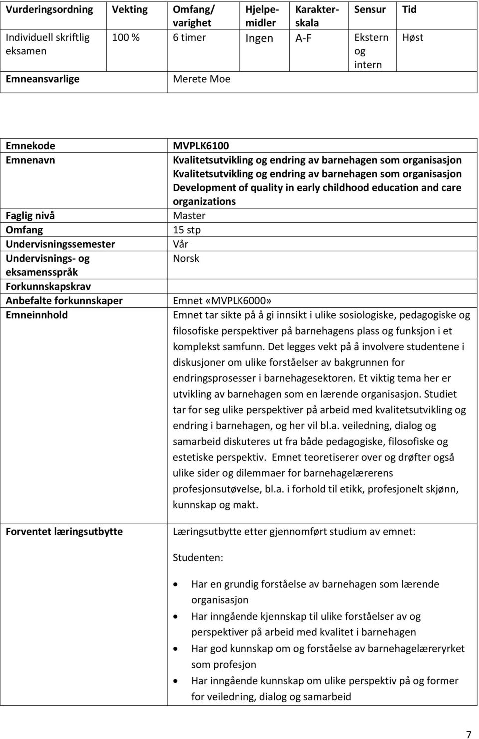 Kvalitetsutvikling og endring av barnehagen som organisasjon Development of quality in early childhood education and care organizations Master 15 stp Vår Norsk Emnet «MVPLK6000» Emnet tar sikte på å